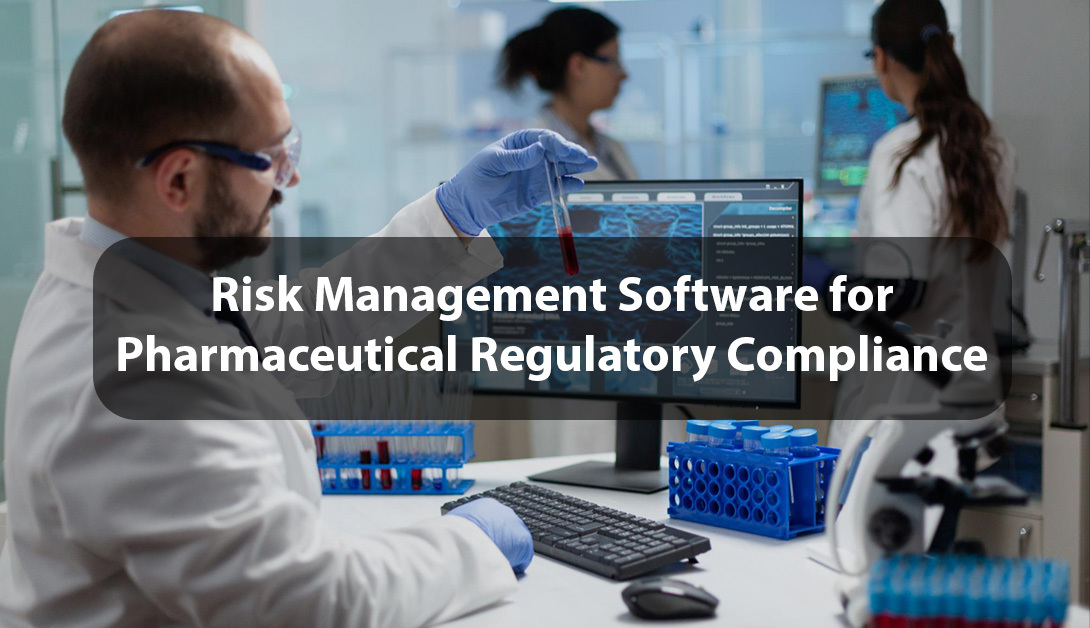 Risk Management Software for Pharmaceutical Regulatory Compliance: Ensuring Safety, Quality, and FDA Readiness
